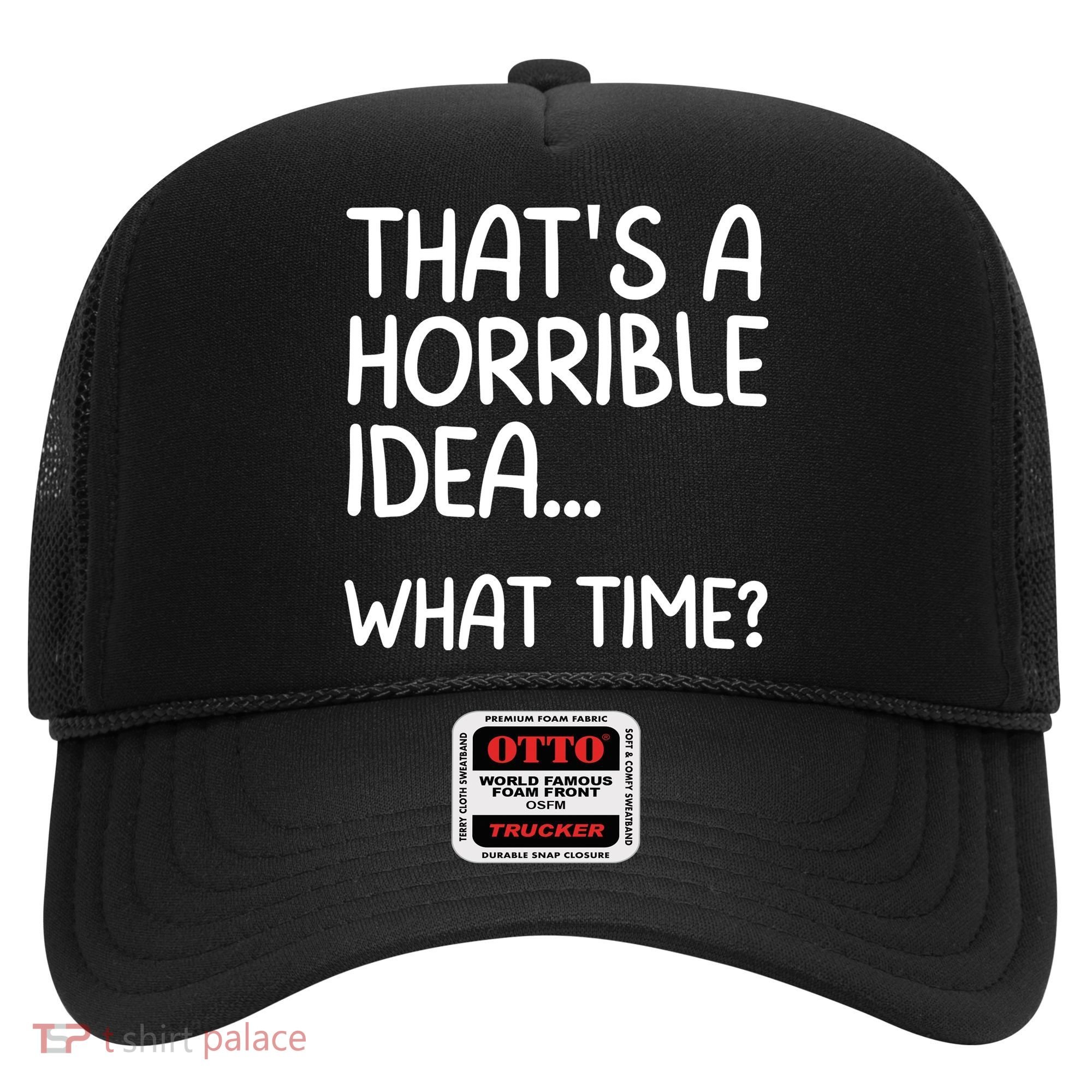 Thats A Horrible Idea What Time? Funny Cool Sarcastic Hat