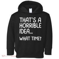 Thats A Horrible Idea What Time? Funny Cool Sarcastic Toddler Hoodie thumb 0