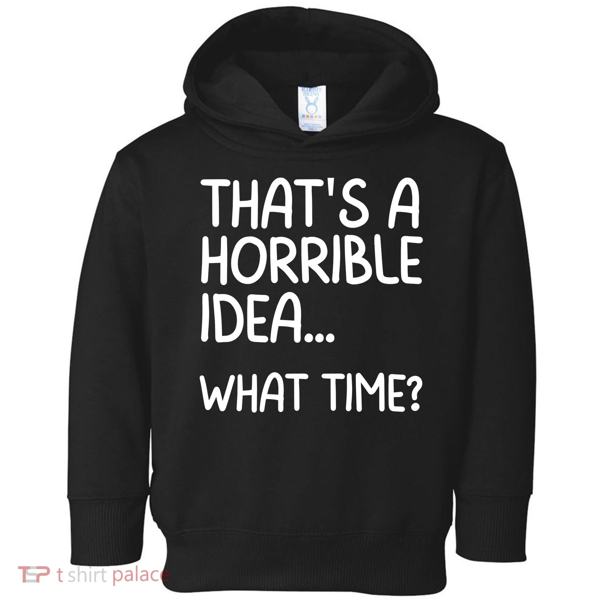 Thats A Horrible Idea What Time? Funny Cool Sarcastic Toddler Hoodie