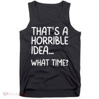 Thats A Horrible Idea What Time? Funny Cool Sarcastic Tank Top thumb 0
