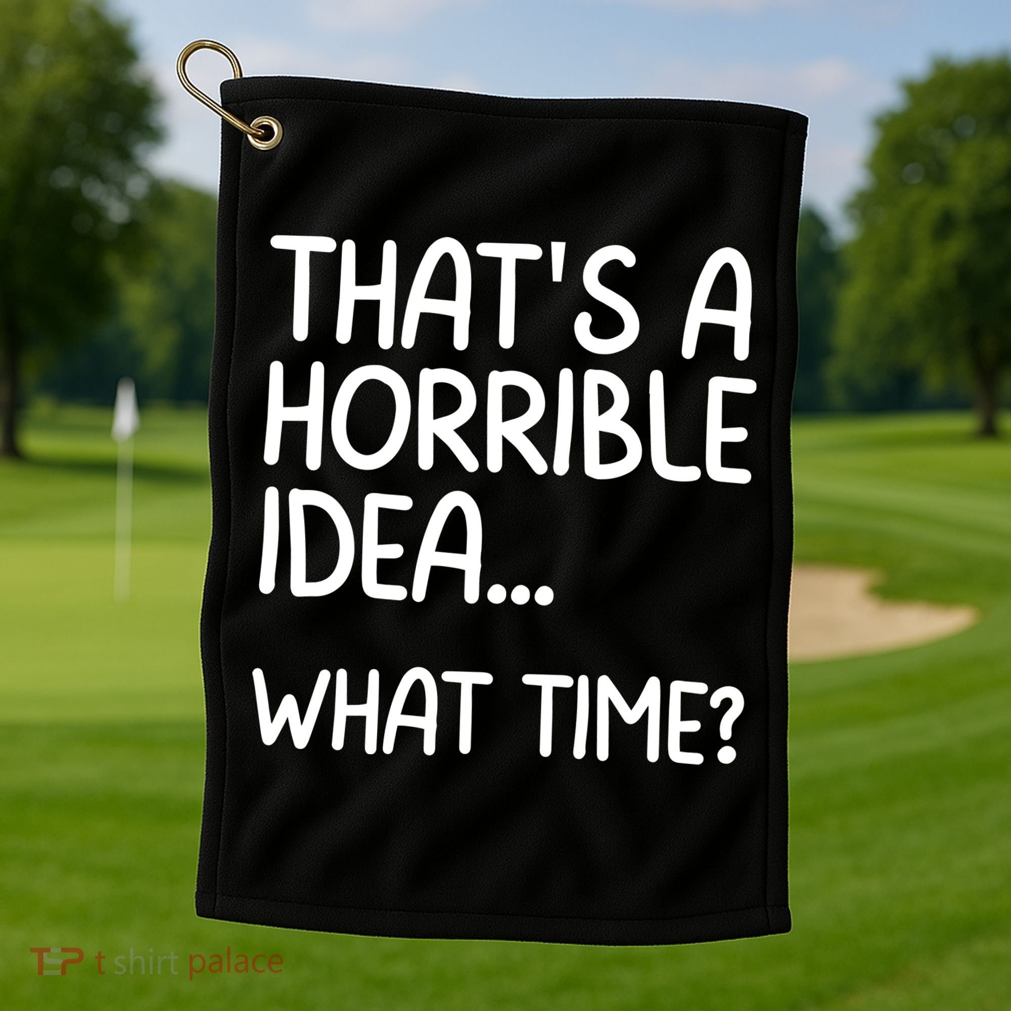 Thats A Horrible Idea What Time? Funny Cool Sarcastic Golf Towel