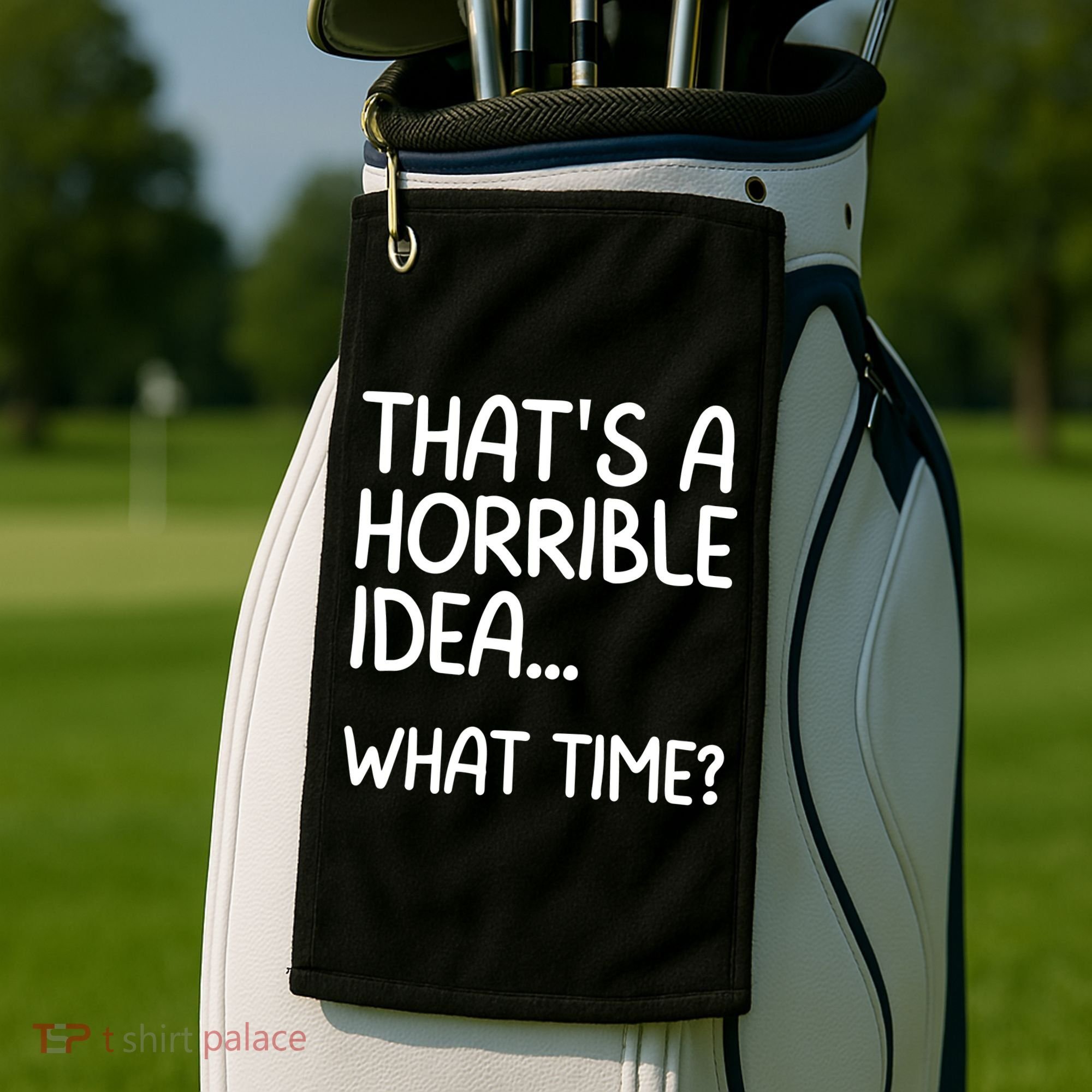 Thats A Horrible Idea What Time? Funny Cool Sarcastic Golf Towel