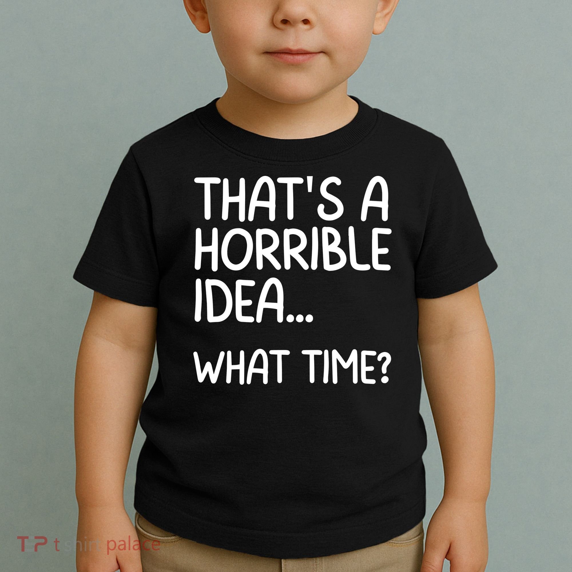 Thats A Horrible Idea What Time? Funny Cool Sarcastic Toddler T-Shirt