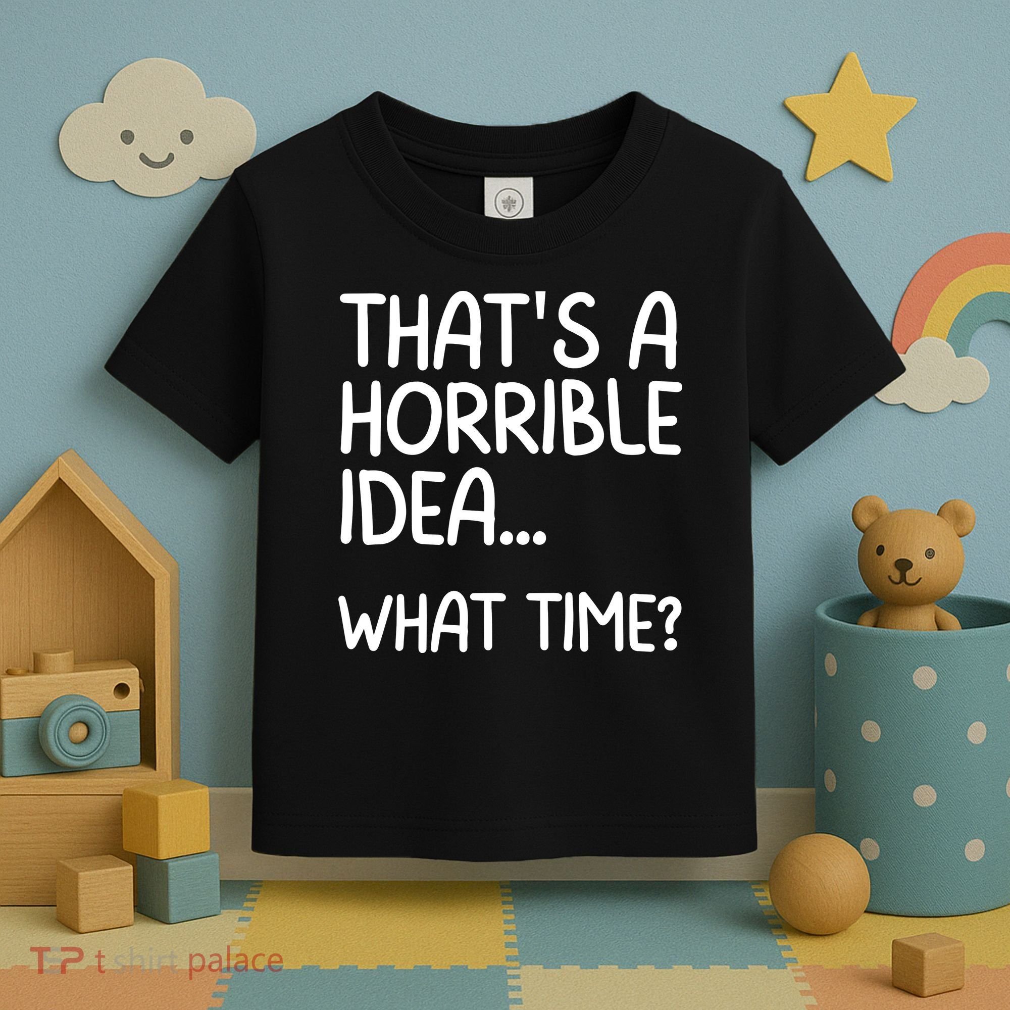 Thats A Horrible Idea What Time? Funny Cool Sarcastic Toddler T-Shirt