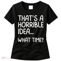 Thats A Horrible Idea What Time? Funny Cool Sarcastic Women's T-Shirt thumb 0
