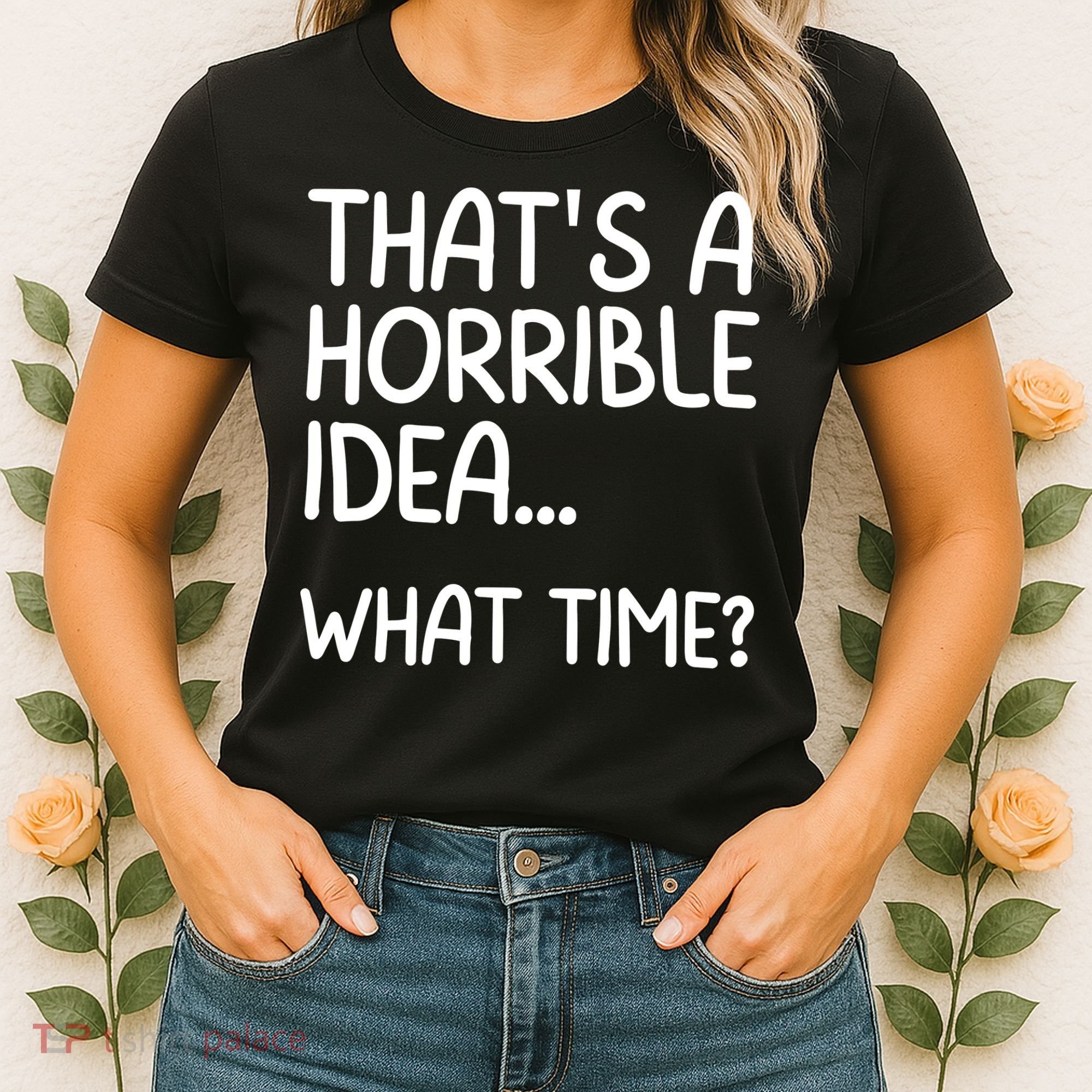 Thats A Horrible Idea What Time? Funny Cool Sarcastic Women's T-Shirt