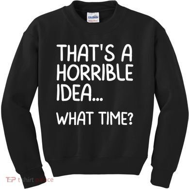 Thats A Horrible Idea What Time? Funny Cool Sarcastic Kids Sweatshirt