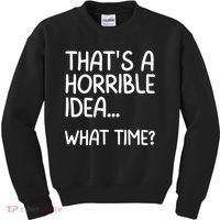 Thats A Horrible Idea What Time? Funny Cool Sarcastic Kids Sweatshirt thumb 0