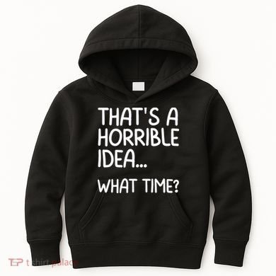 Thats A Horrible Idea What Time? Funny Cool Sarcastic Kids Hoodie