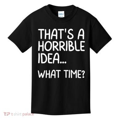 Thats A Horrible Idea What Time? Funny Cool Sarcastic Kids T-Shirt