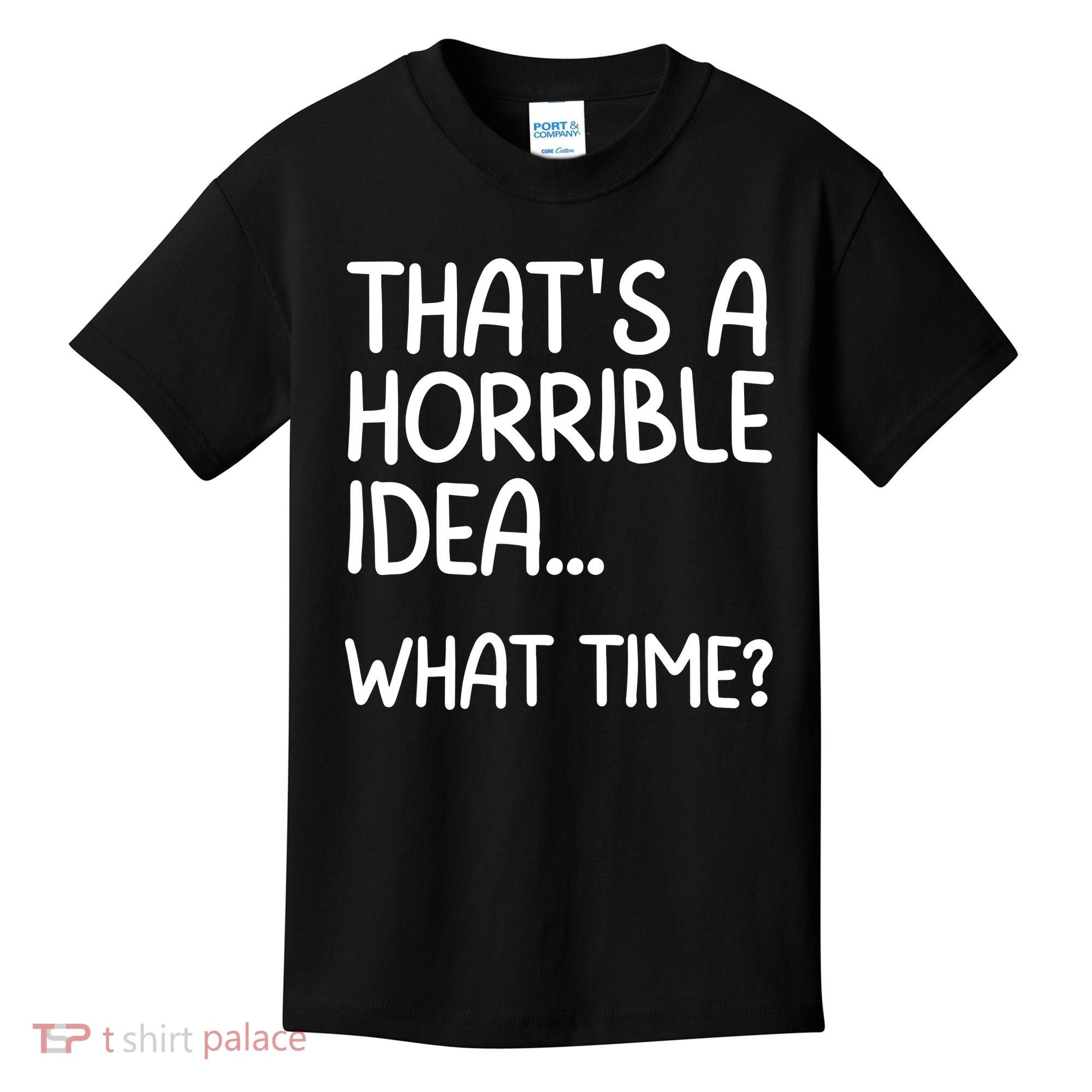 Thats A Horrible Idea What Time? Funny Cool Sarcastic Kids T-Shirt