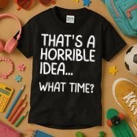 Thats A Horrible Idea What Time? Funny Cool Sarcastic Kids T-Shirt thumb 3