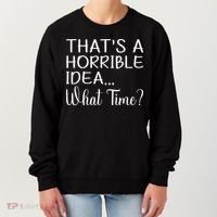 ThatS A Horrible Idea What Time Funny Cool Sarcastic Women's Sweatshirt thumb 0