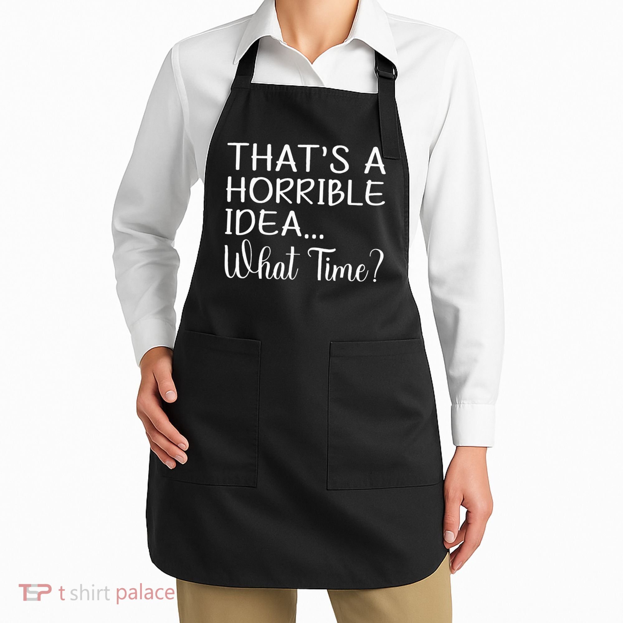 ThatS A Horrible Idea What Time Funny Cool Sarcastic Apron
