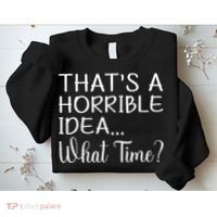 ThatS A Horrible Idea What Time Funny Cool Sarcastic Sweatshirt thumb 2