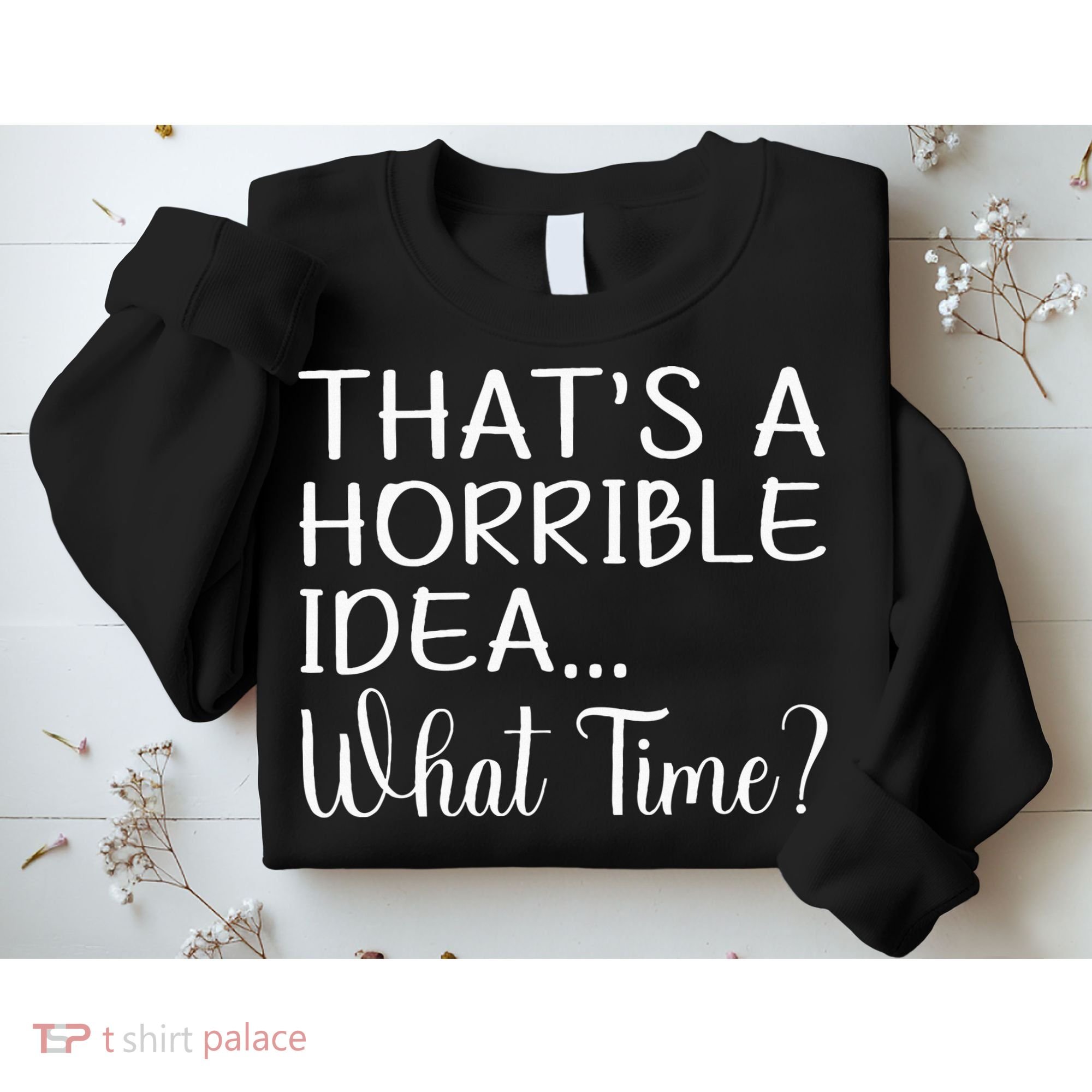ThatS A Horrible Idea What Time Funny Cool Sarcastic Sweatshirt