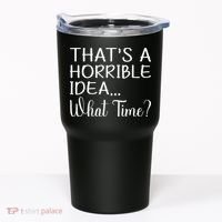 ThatS A Horrible Idea What Time Funny Cool Sarcastic Tumbler thumb 0