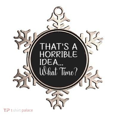 ThatS A Horrible Idea What Time Funny Cool Sarcastic Ornament