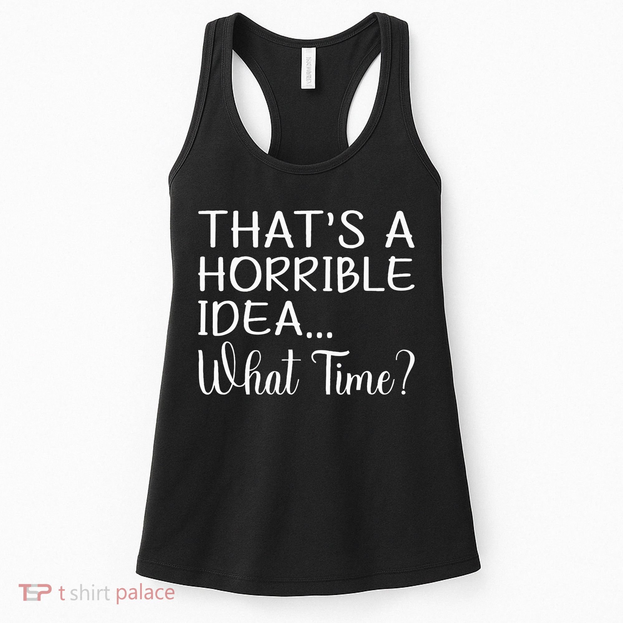 ThatS A Horrible Idea What Time Funny Cool Sarcastic Women's Tank Top