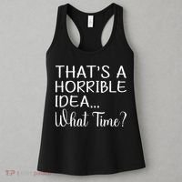 ThatS A Horrible Idea What Time Funny Cool Sarcastic Women's Tank Top thumb 3