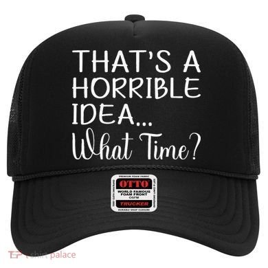 ThatS A Horrible Idea What Time Funny Cool Sarcastic Hat