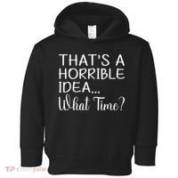 ThatS A Horrible Idea What Time Funny Cool Sarcastic Toddler Hoodie thumb 0
