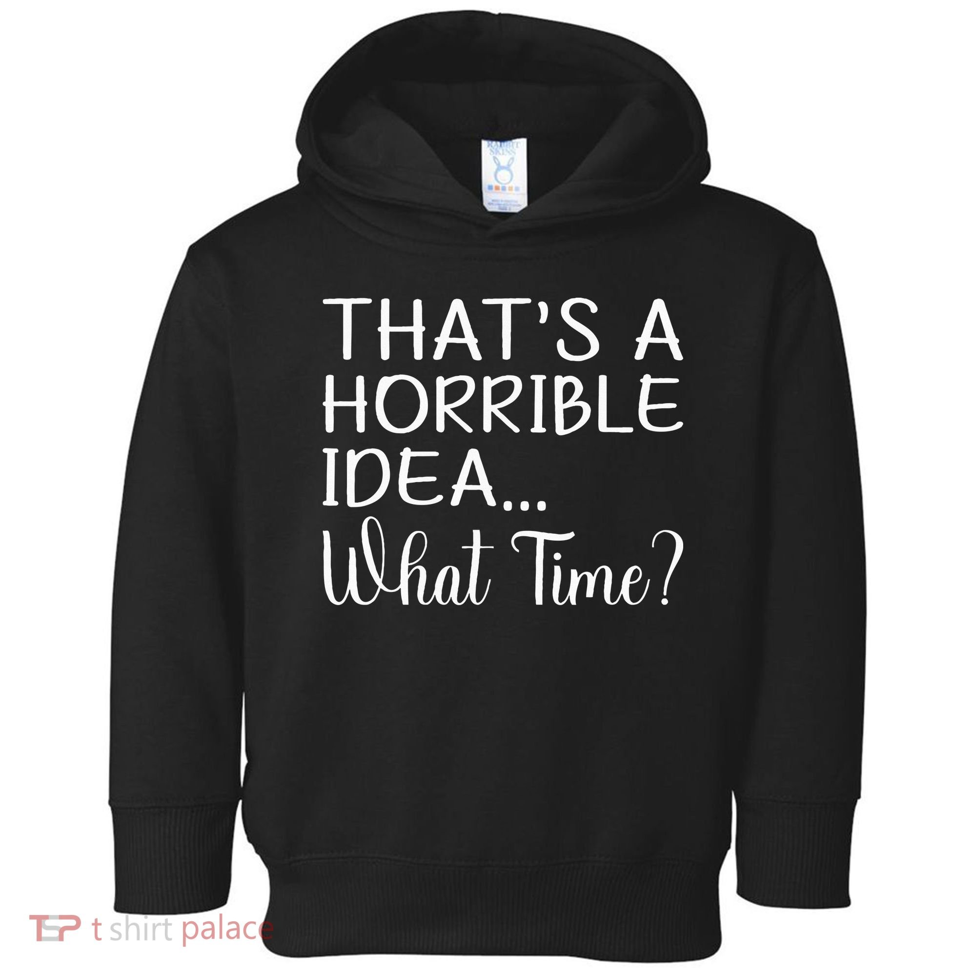 ThatS A Horrible Idea What Time Funny Cool Sarcastic Toddler Hoodie