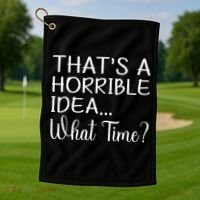 ThatS A Horrible Idea What Time Funny Cool Sarcastic Golf Towel thumb 1