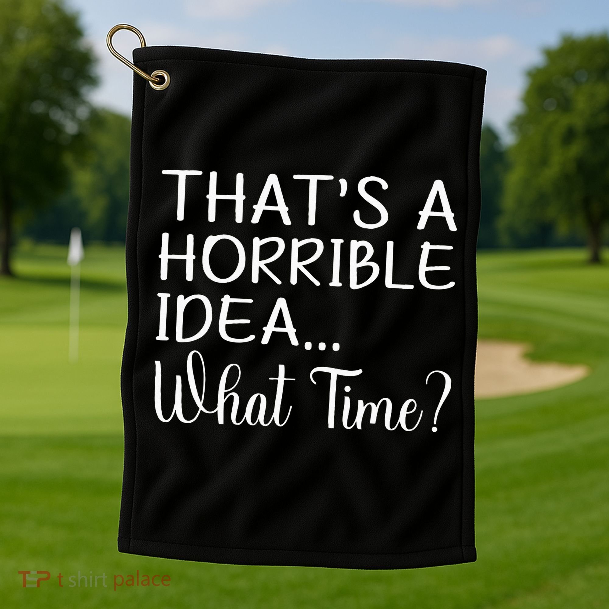 ThatS A Horrible Idea What Time Funny Cool Sarcastic Golf Towel