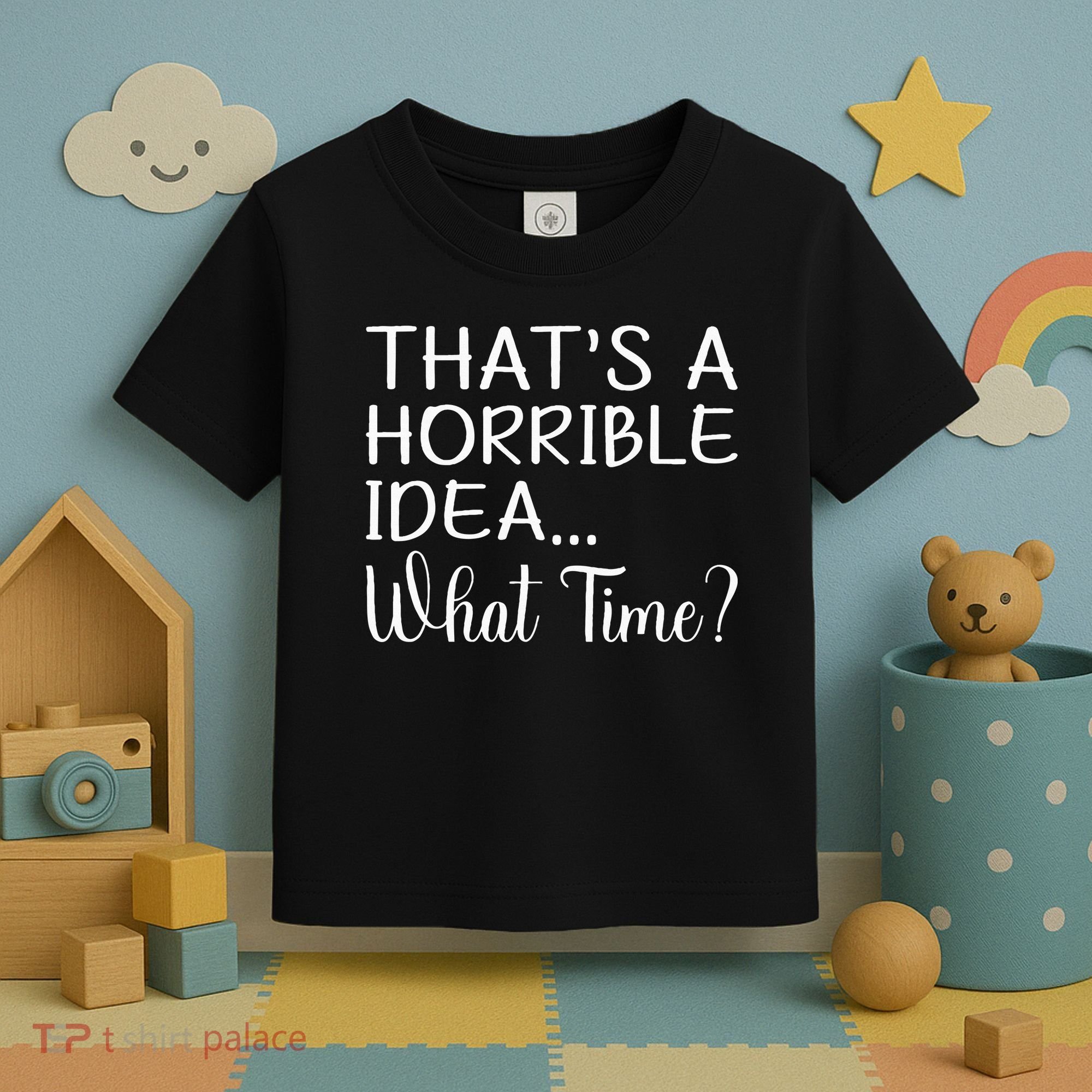 ThatS A Horrible Idea What Time Funny Cool Sarcastic Toddler T-Shirt