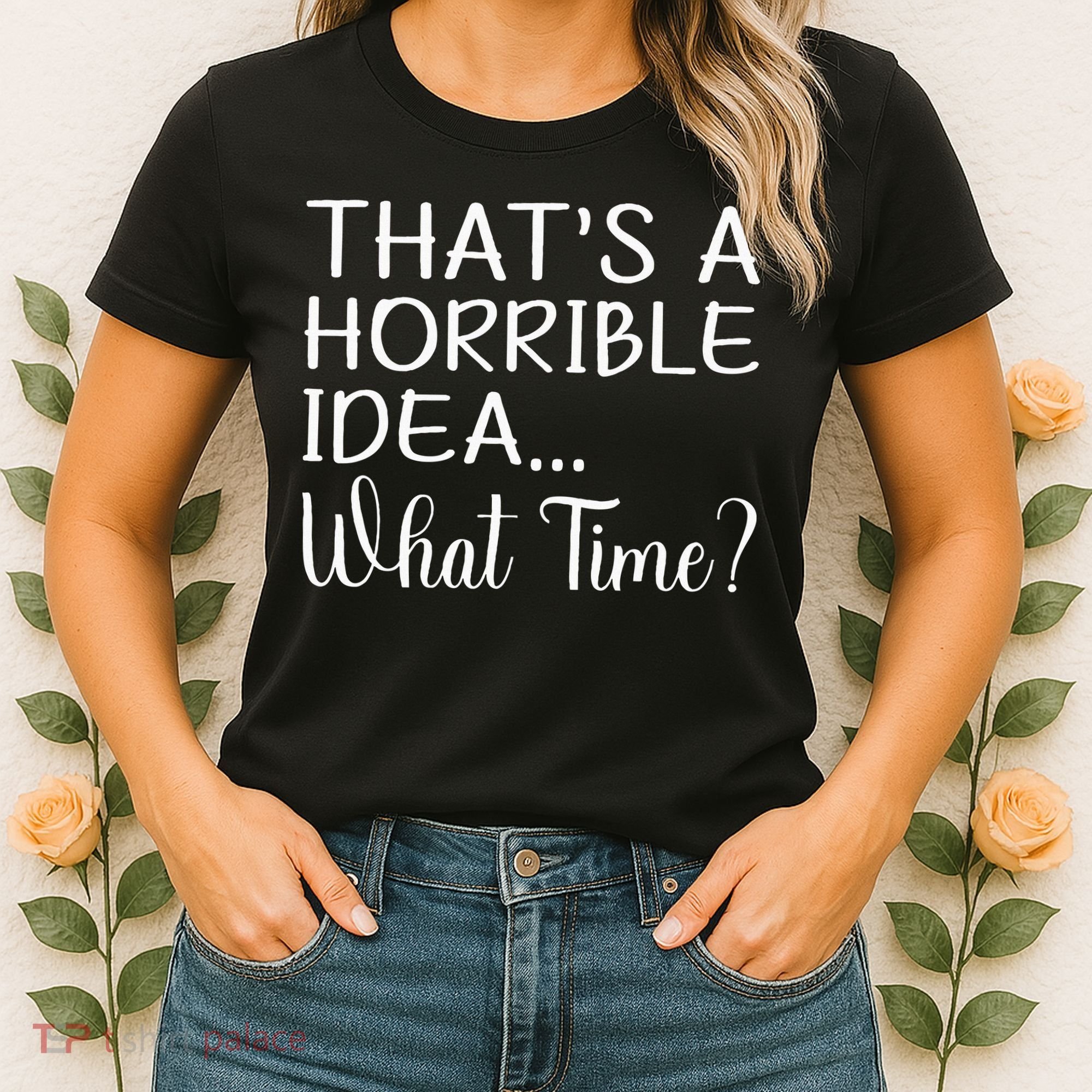 ThatS A Horrible Idea What Time Funny Cool Sarcastic Women's T-Shirt