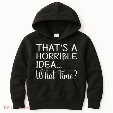 ThatS A Horrible Idea What Time Funny Cool Sarcastic Kids Hoodie
