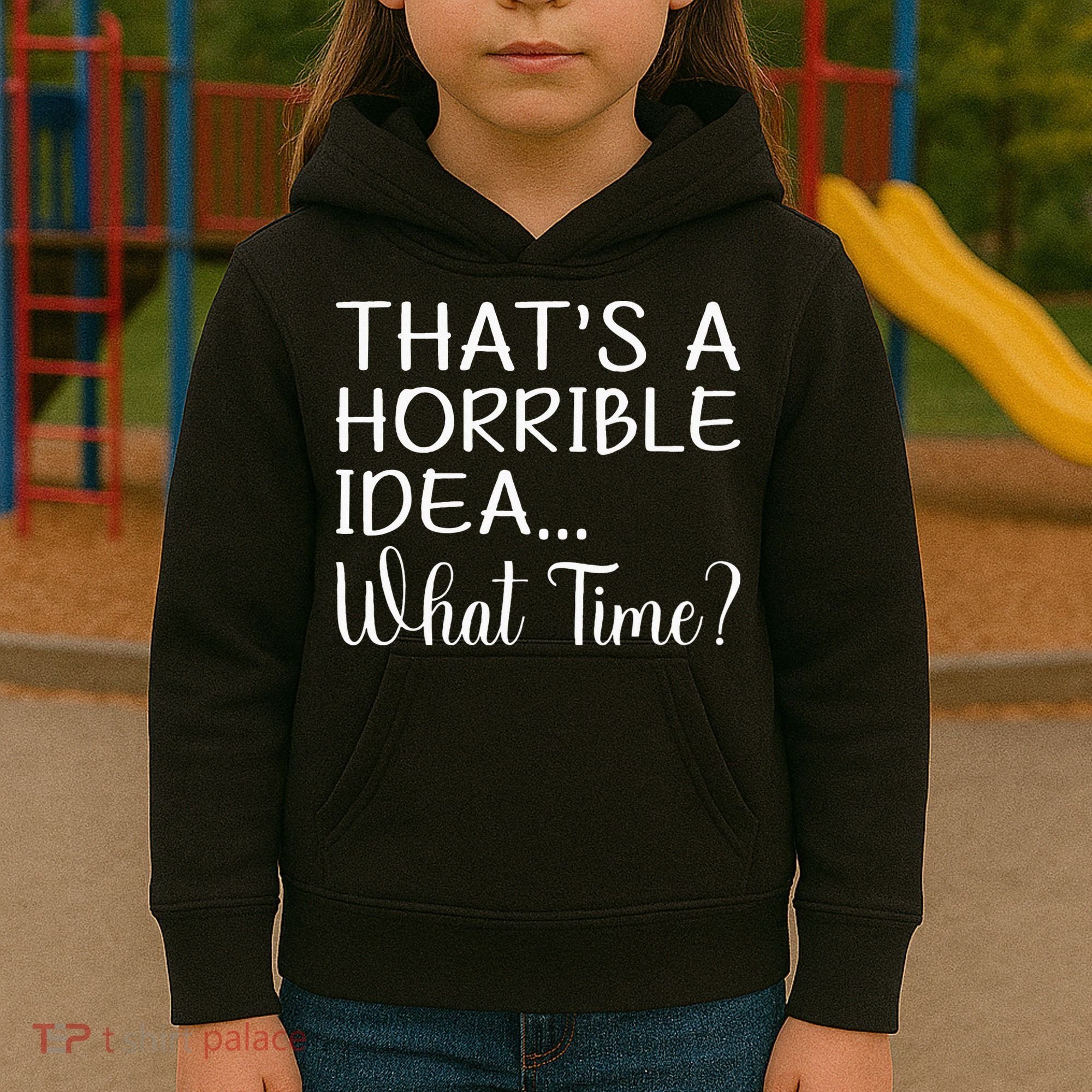 ThatS A Horrible Idea What Time Funny Cool Sarcastic Kids Hoodie