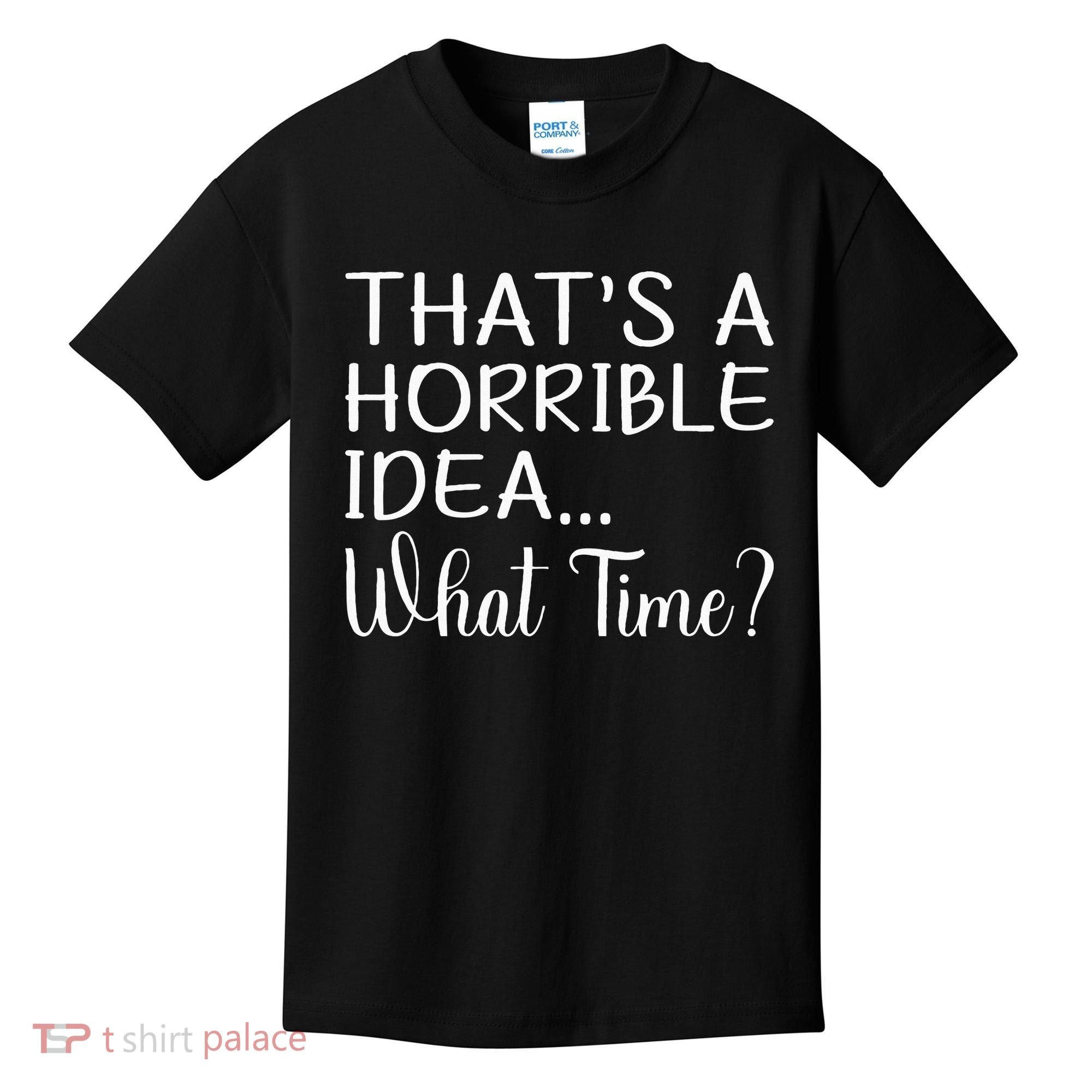 ThatS A Horrible Idea What Time Funny Cool Sarcastic Kids T-Shirt