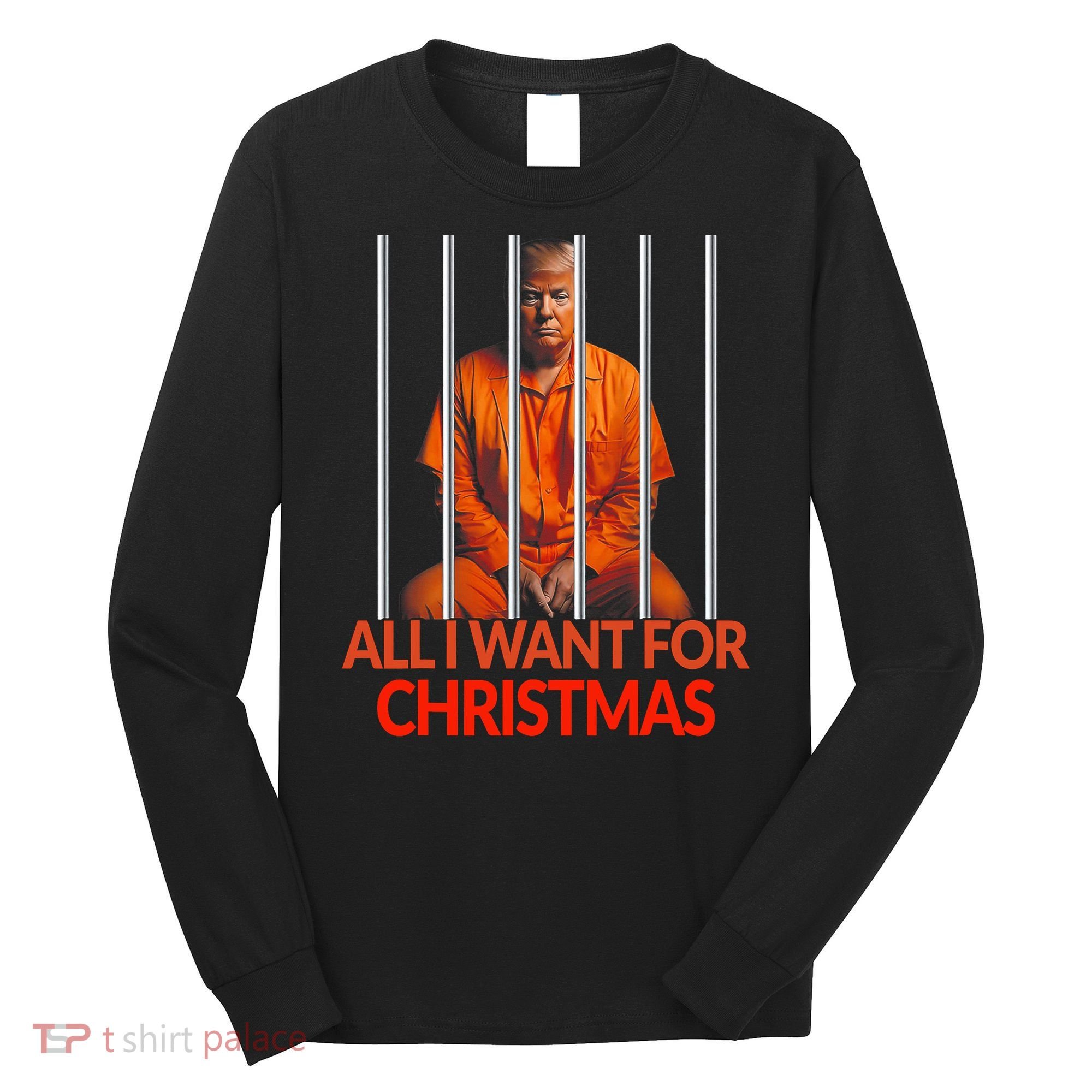 Trump All I Want For Christmas Prison Long Sleeve Shirt