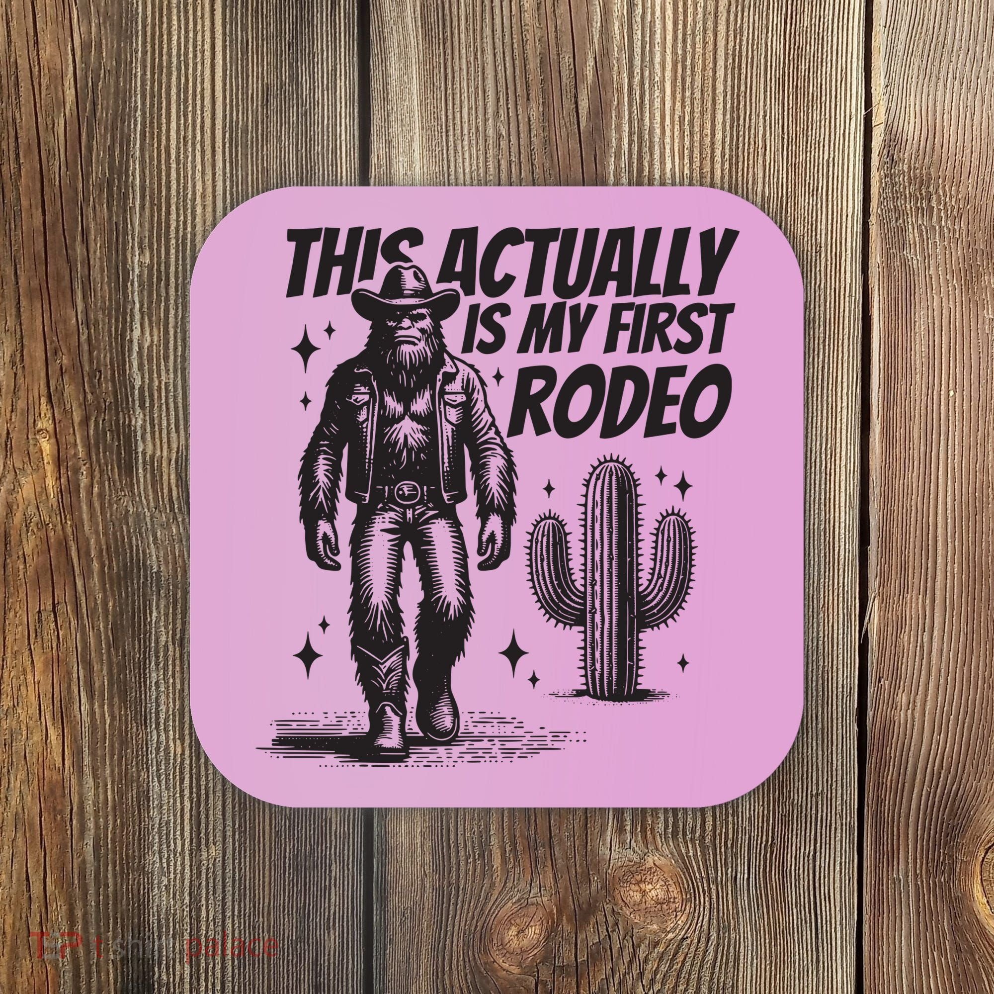 This Actually Is My First Rodeo Funny Bigfoot Cowboy Western Coaster