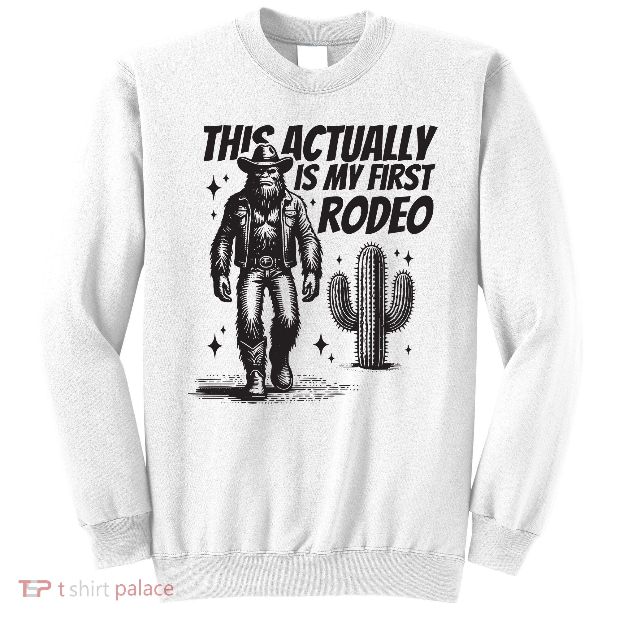 This Actually Is My First Rodeo Funny Bigfoot Cowboy Western Sweatshirt
