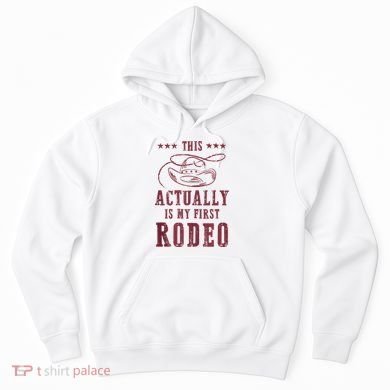 This Actually Is My First Rodeo Cowboy Hoodie