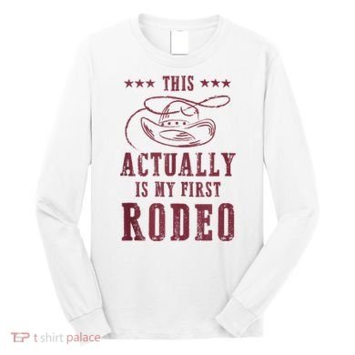This Actually Is My First Rodeo Cowboy Long Sleeve Shirt