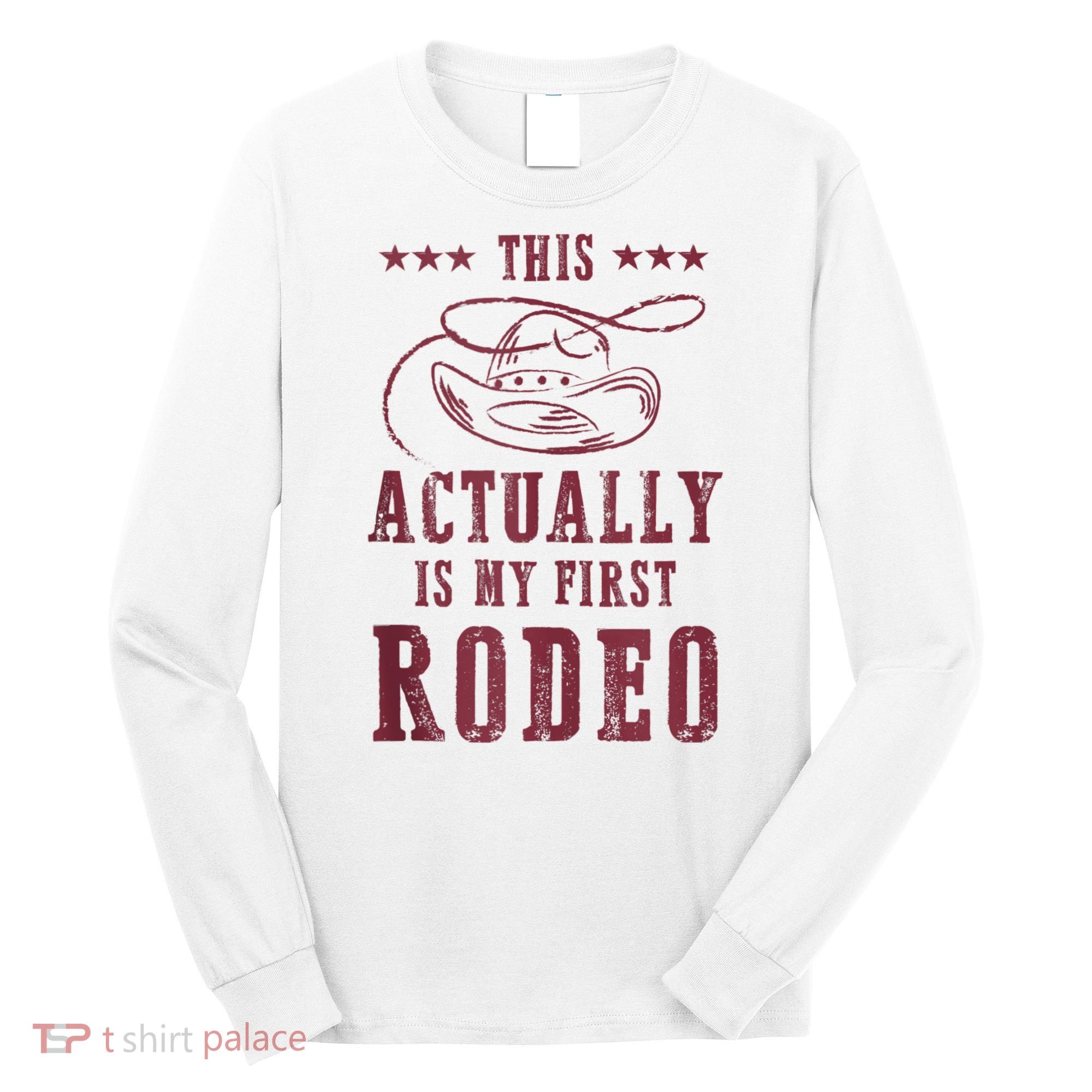 This Actually Is My First Rodeo Cowboy Long Sleeve Shirt