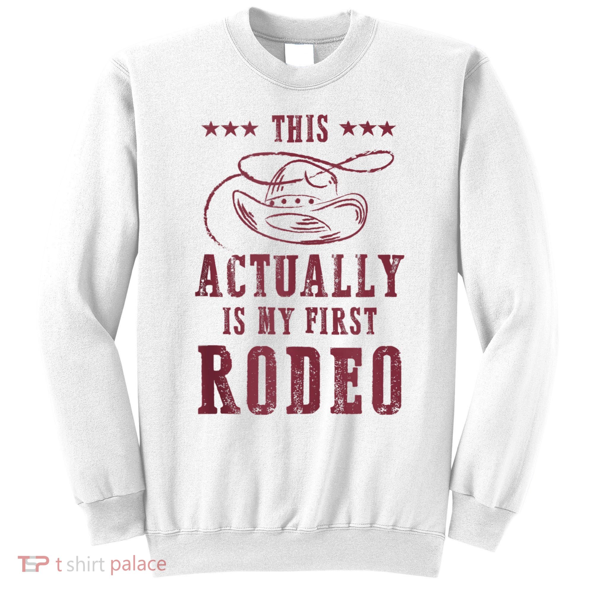 This Actually Is My First Rodeo Cowboy Sweatshirt