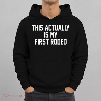 This Actually Is My First Rodeo Hoodie