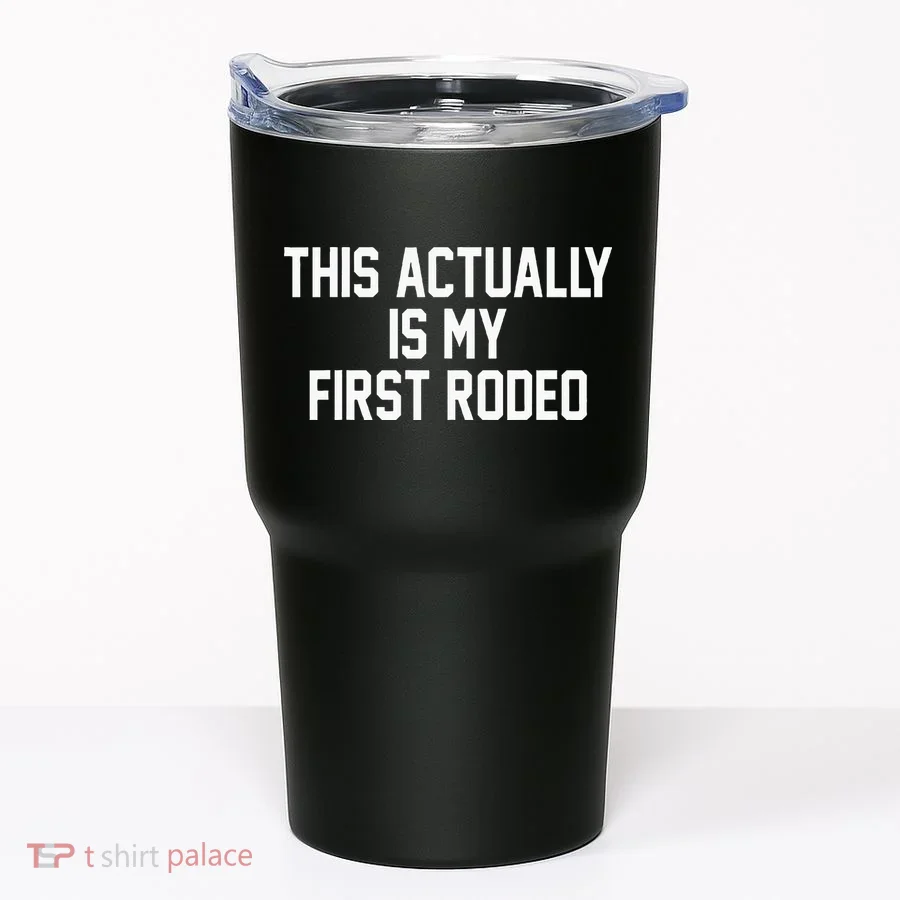 This Actually Is My First Rodeo Tumbler
