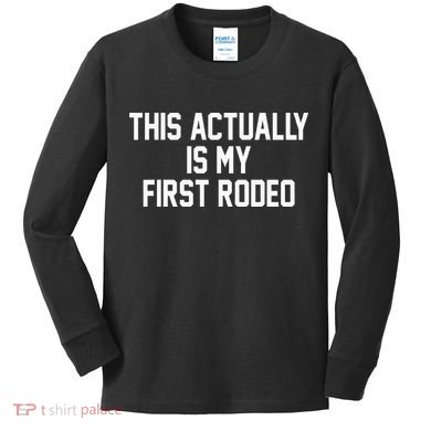 This Actually Is My First Rodeo Kids Long Sleeve Shirt