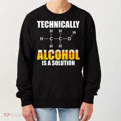 Technically Alcohol Is A Solution Chemical Formula Drinking Women's Sweatshirt