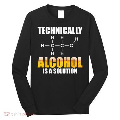 Technically Alcohol Is A Solution Chemical Formula Drinking Long Sleeve Shirt