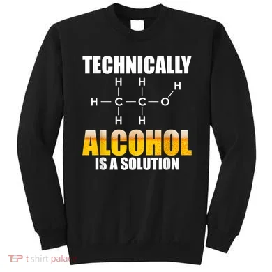 Technically Alcohol Is A Solution Chemical Formula Drinking Sweatshirt