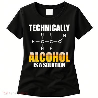 Technically Alcohol Is A Solution Chemical Formula Drinking Women's T-Shirt