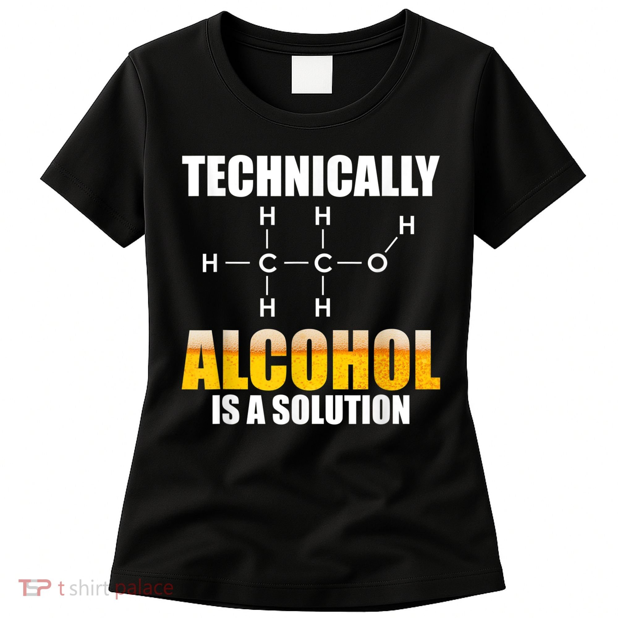 Technically Alcohol Is A Solution Chemical Formula Drinking Women's T-Shirt