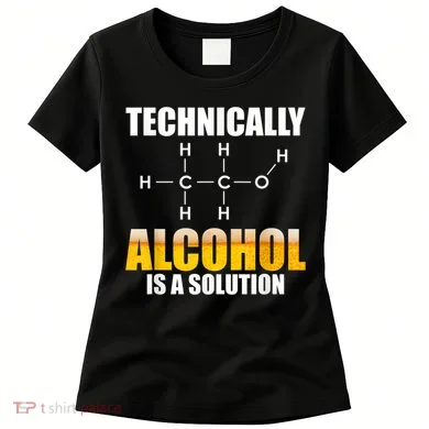 Technically Alcohol Is A Solution Chemical Formula Drinking Women's T-Shirt